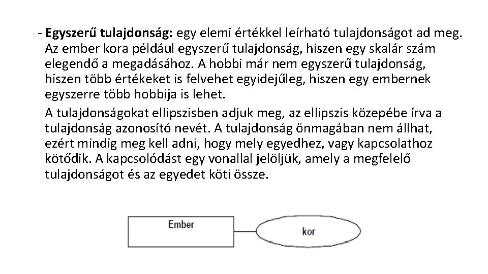 - Egyszerű tulajdonság: egy elemi értékkel leírható tulajdonságot ad meg. Az ember kora például