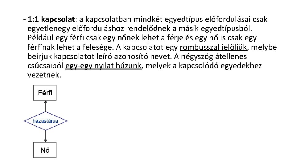 - 1: 1 kapcsolat: a kapcsolatban mindkét egyedtípus előfordulásai csak egyetlenegy előforduláshoz rendelődnek a