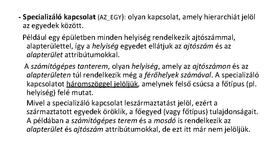 - Specializáló kapcsolat (AZ_EGY): olyan kapcsolat, amely hierarchiát jelöl az egyedek között. Például egy