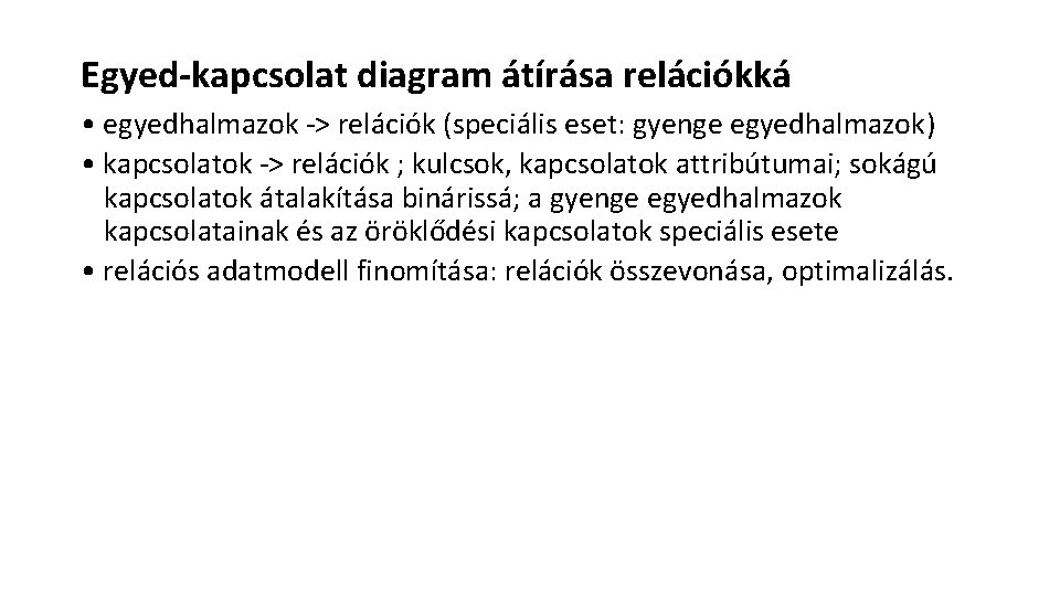 Egyed-kapcsolat diagram átírása relációkká • egyedhalmazok -> relációk (speciális eset: gyenge egyedhalmazok) • kapcsolatok