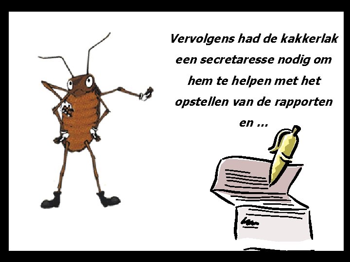 Vervolgens had de kakkerlak een secretaresse nodig om hem te helpen met het opstellen