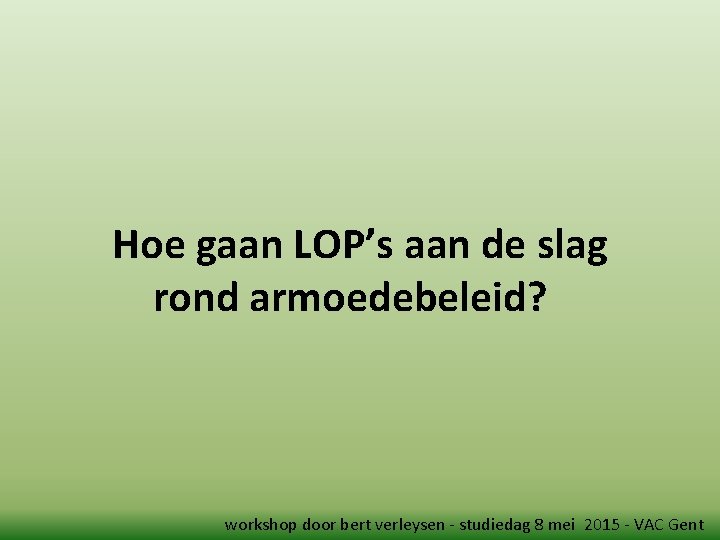 Hoe gaan LOP’s aan de slag rond armoedebeleid? workshop door bert verleysen - studiedag