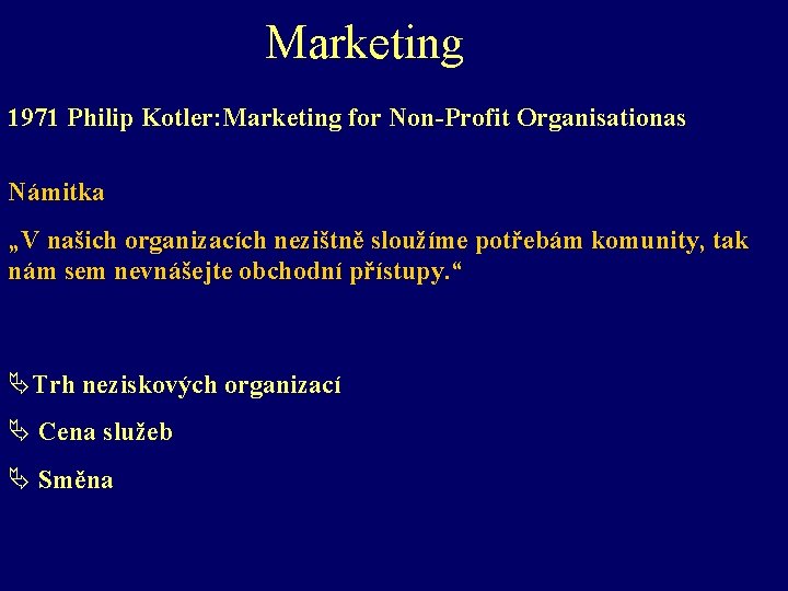 Marketing 1971 Philip Kotler: Marketing for Non-Profit Organisationas Námitka „V našich organizacích nezištně sloužíme