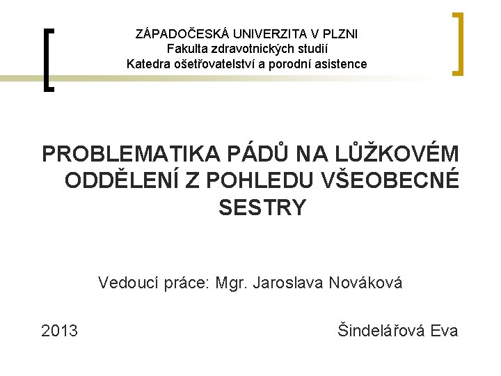 ZÁPADOČESKÁ UNIVERZITA V PLZNI Fakulta zdravotnických studií Katedra ošetřovatelství a porodní asistence PROBLEMATIKA PÁDŮ