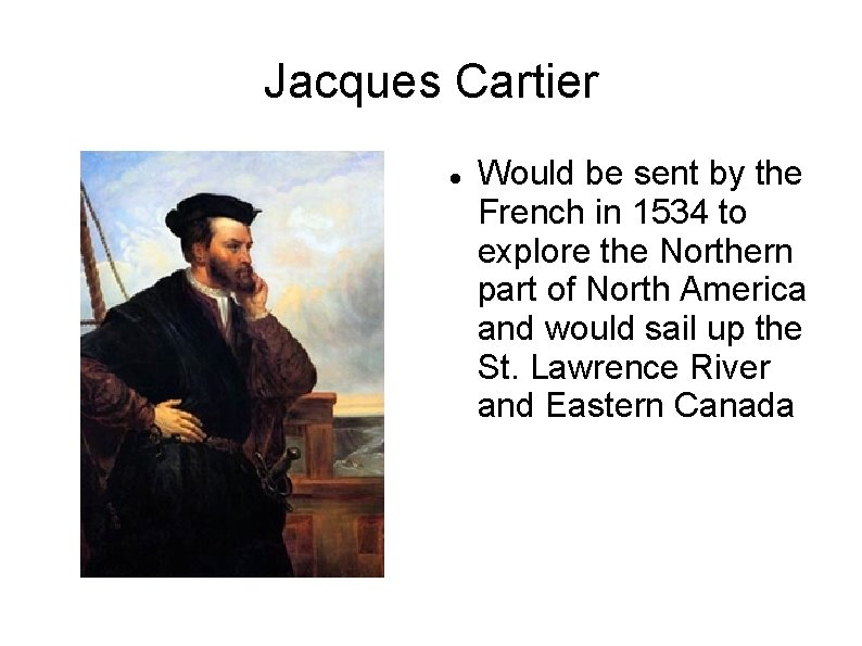 Jacques Cartier Would be sent by the French in 1534 to explore the Northern
