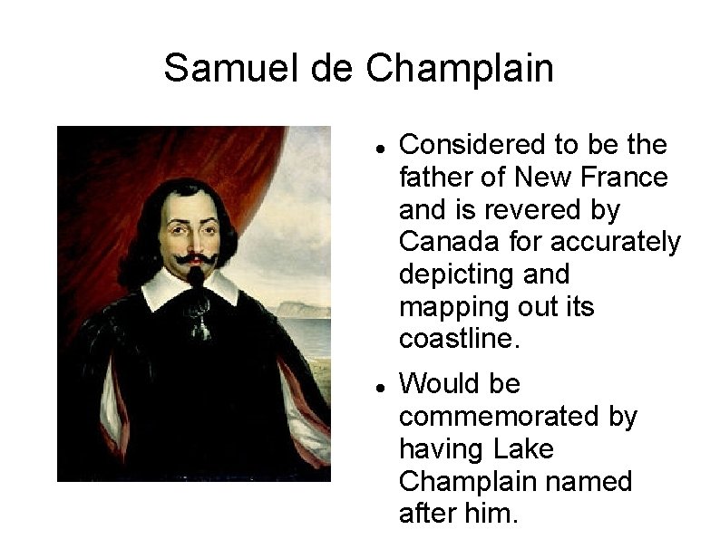 Samuel de Champlain Considered to be the father of New France and is revered