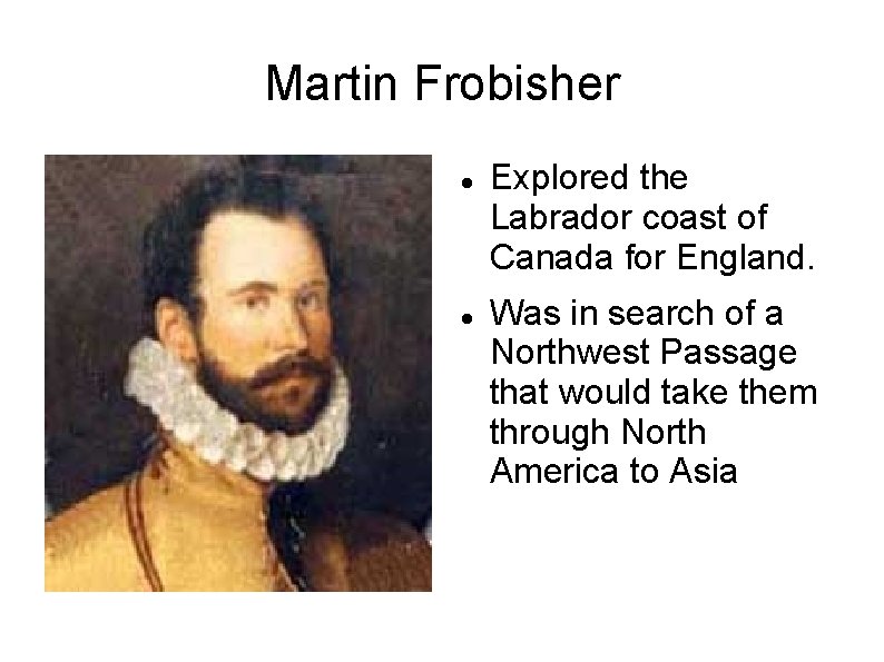Martin Frobisher Explored the Labrador coast of Canada for England. Was in search of