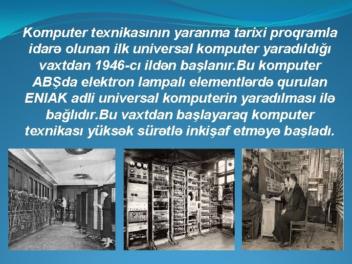 Komputer texnikasının yaranma tarixi proqramla idarə olunan ilk universal komputer yaradıldığı vaxtdan 1946 -cı