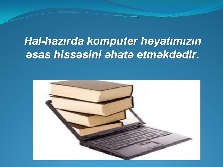 Hal-hazırda komputer həyatımızın əsas hissəsini əhatə etməkdədir. 