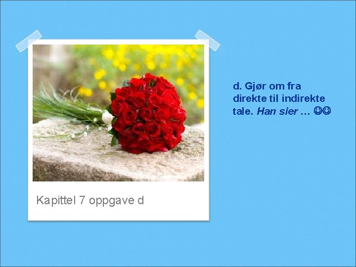 d. Gjør om fra direkte til indirekte tale. Han sier … Kapittel 7 oppgave