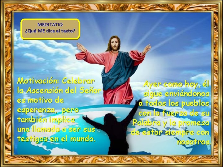 MEDITATIO ¿Qué ME dice el texto? Motivación: Celebrar la Ascensión del Señor es motivo