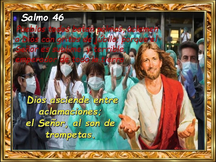 Salmo 46 Pueblos todos batan palmas, aclamen a Dios con gritos de júbilo; porque