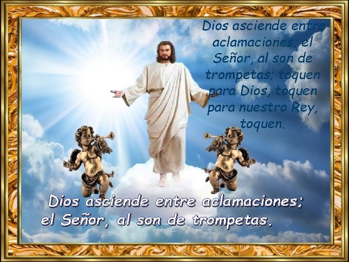 Dios asciende entre aclamaciones; el Señor, al son de trompetas; toquen para Dios, toquen