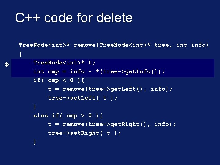 C++ code for delete Tree. Node<int>* remove(Tree. Node<int>* tree, int info) { Tree. Node<int>*