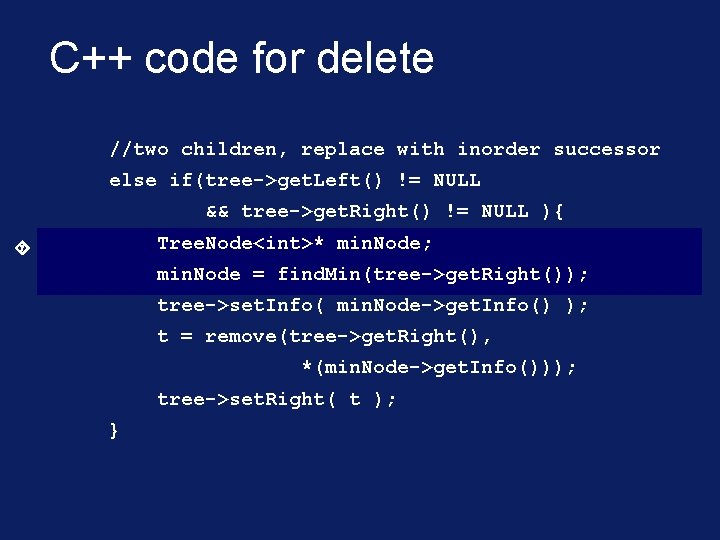 C++ code for delete //two children, replace with inorder successor else if(tree->get. Left() !=