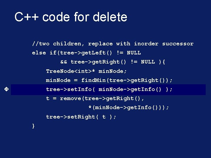 C++ code for delete //two children, replace with inorder successor else if(tree->get. Left() !=