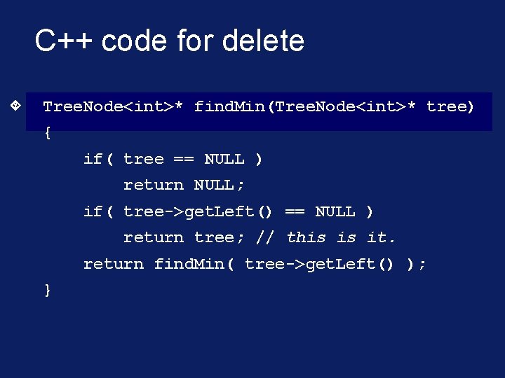 C++ code for delete Tree. Node<int>* find. Min(Tree. Node<int>* tree) { if( tree ==