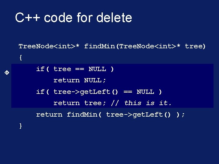 C++ code for delete Tree. Node<int>* find. Min(Tree. Node<int>* tree) { if( tree ==