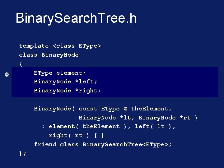Binary. Search. Tree. h template <class EType> class Binary. Node { EType element; Binary.
