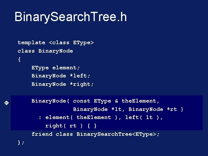 Binary. Search. Tree. h template <class EType> class Binary. Node { EType element; Binary.