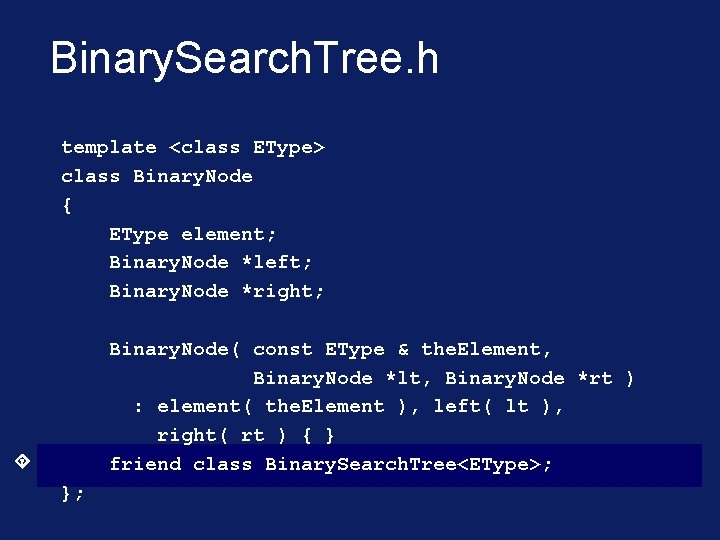 Binary. Search. Tree. h template <class EType> class Binary. Node { EType element; Binary.