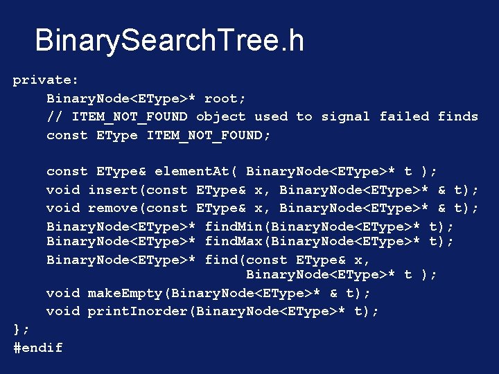 Binary. Search. Tree. h private: Binary. Node<EType>* root; // ITEM_NOT_FOUND object used to signal