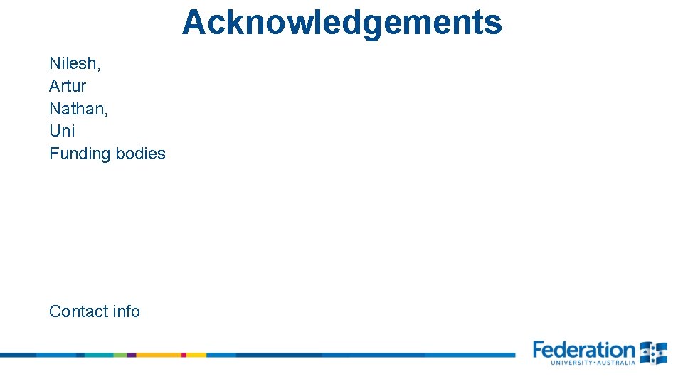 Acknowledgements Nilesh, Artur Nathan, Uni Funding bodies Contact info 