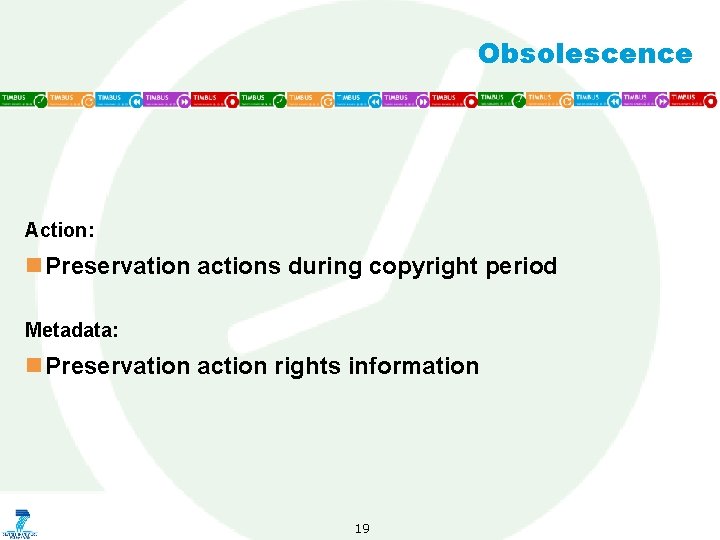 Obsolescence Action: n Preservation actions during copyright period Metadata: n Preservation action rights information