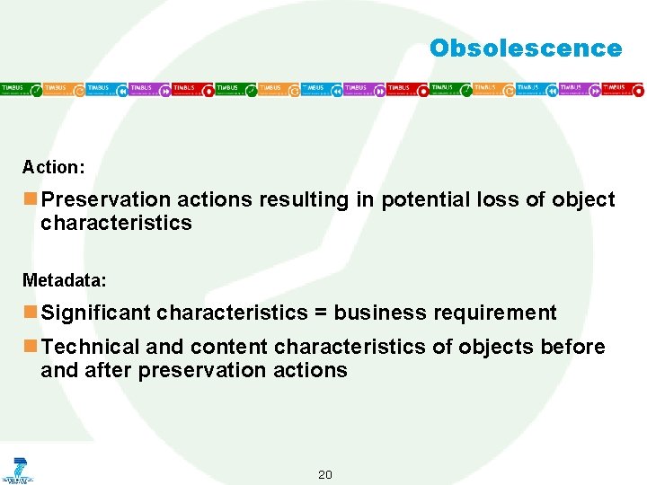 Obsolescence Action: n Preservation actions resulting in potential loss of object characteristics Metadata: n