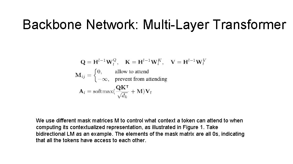 Backbone Network: Multi-Layer Transformer We use different mask matrices M to control what context