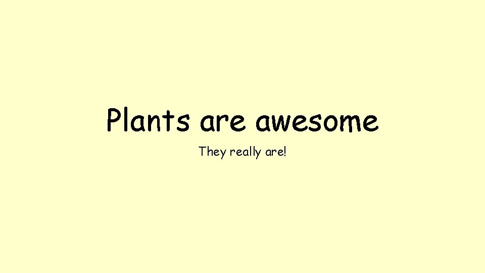 Plants are awesome They really are! 