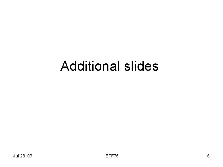 Additional slides Jul 28, 09 IETF 75 6 
