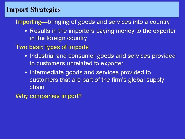 Import Strategies Importing—bringing of goods and services into a country • Results in the