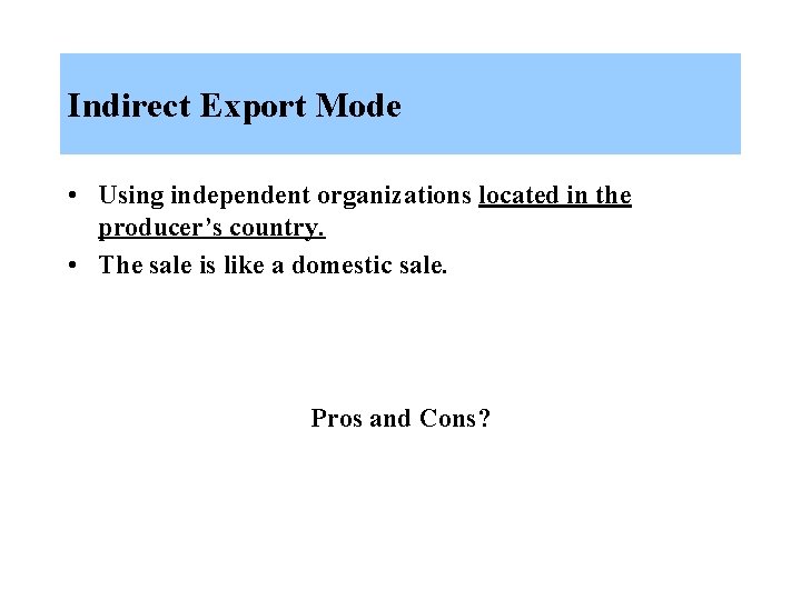 Indirect Export Mode • Using independent organizations located in the producer’s country. • The