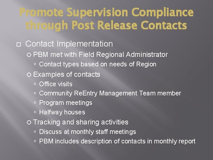 Promote Supervision Compliance through Post Release Contacts Contact Implementation PBM met with Field Regional