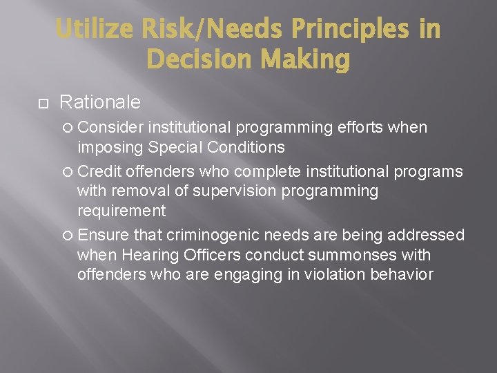 Utilize Risk/Needs Principles in Decision Making Rationale Consider institutional programming efforts when imposing Special