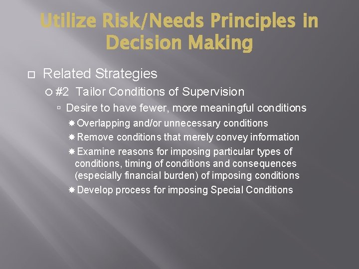 Utilize Risk/Needs Principles in Decision Making Related Strategies #2 Tailor Conditions of Supervision Desire