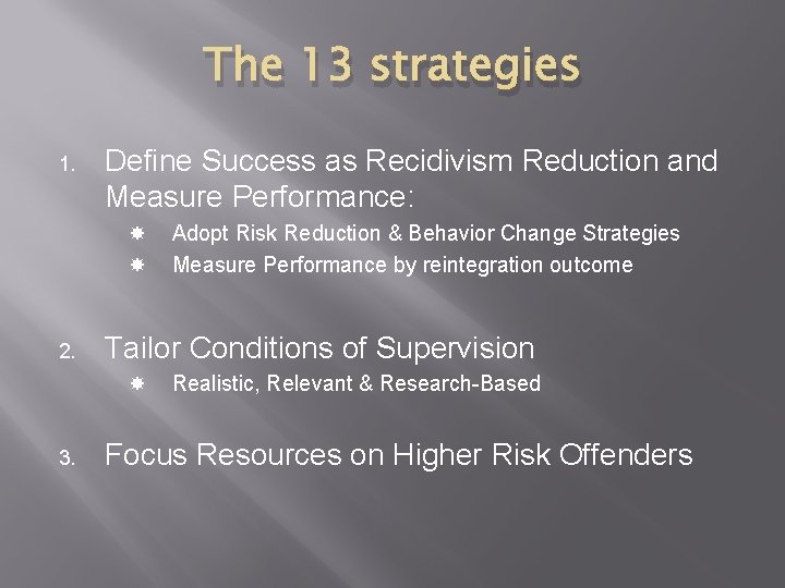 The 13 strategies 1. Define Success as Recidivism Reduction and Measure Performance: 2. Tailor