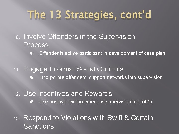 The 13 Strategies, cont’d 10. Involve Offenders in the Supervision Process 11. Engage Informal