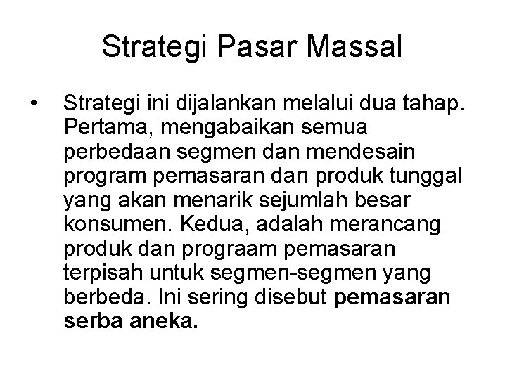 Strategi Pasar Massal • Strategi ini dijalankan melalui dua tahap. Pertama, mengabaikan semua perbedaan