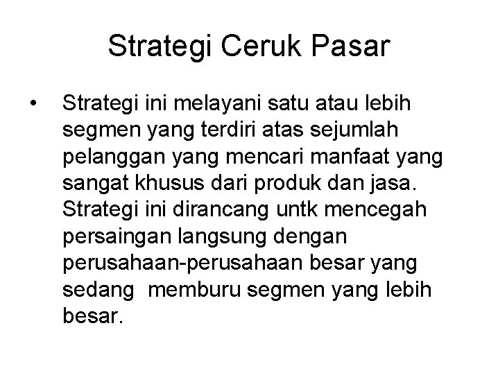 Strategi Ceruk Pasar • Strategi ini melayani satu atau lebih segmen yang terdiri atas