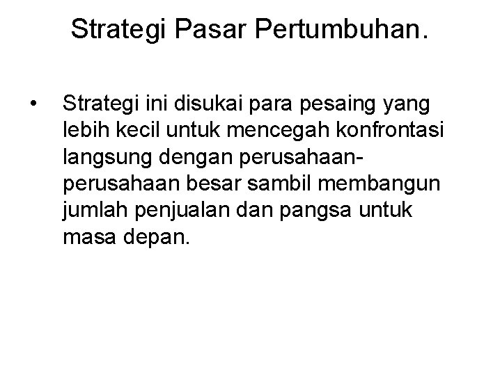 Strategi Pasar Pertumbuhan. • Strategi ini disukai para pesaing yang lebih kecil untuk mencegah