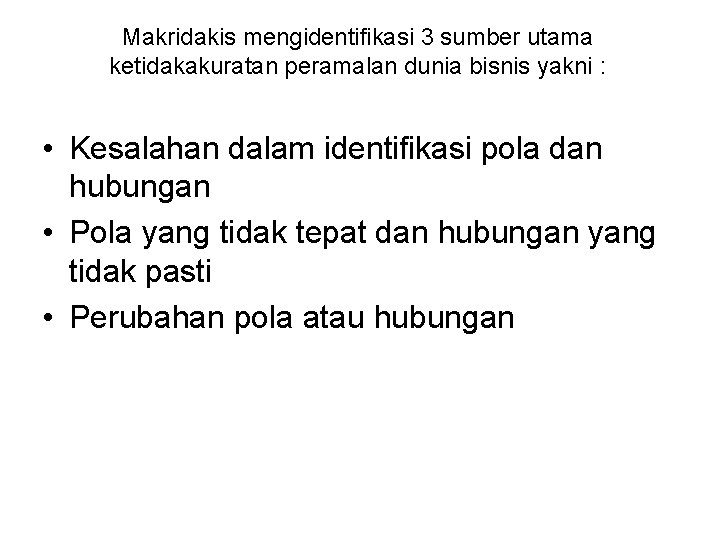 Makridakis mengidentifikasi 3 sumber utama ketidakakuratan peramalan dunia bisnis yakni : • Kesalahan dalam