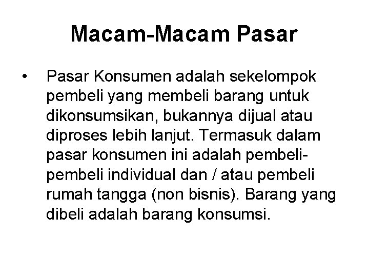 Macam-Macam Pasar • Pasar Konsumen adalah sekelompok pembeli yang membeli barang untuk dikonsumsikan, bukannya