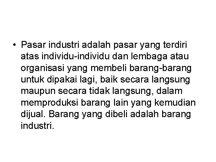  • Pasar industri adalah pasar yang terdiri atas individu-individu dan lembaga atau organisasi