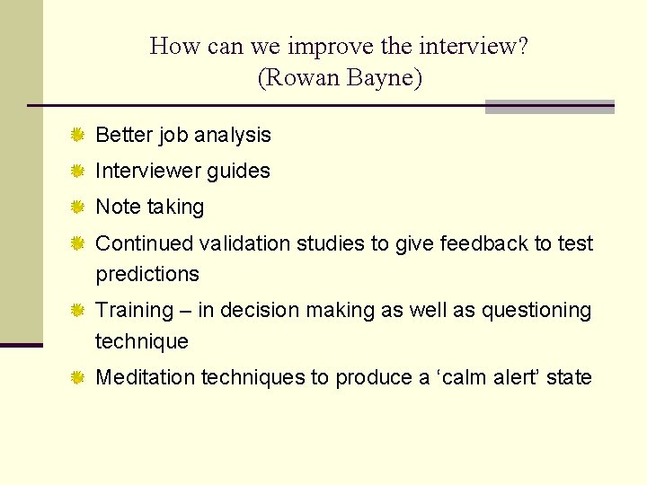 How can we improve the interview? (Rowan Bayne) Better job analysis Interviewer guides Note