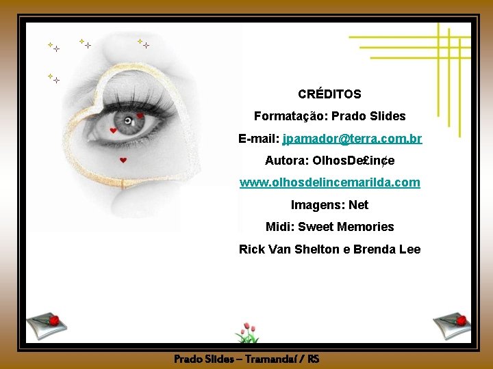 CRÉDITOS Formatação: Prado Slides E-mail: jpamador@terra. com. br Autora: Olhos. De£in¢e www. olhosdelincemarilda. com