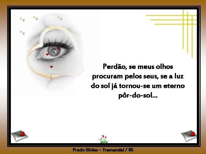 Perdão, se meus olhos procuram pelos seus, se a luz do sol já tornou-se