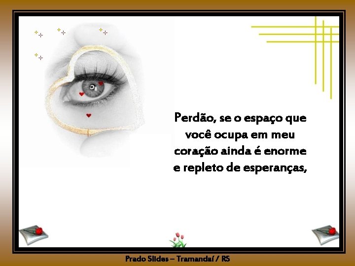 Perdão, se o espaço que você ocupa em meu coração ainda é enorme e