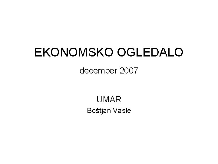 EKONOMSKO OGLEDALO december 2007 UMAR Boštjan Vasle 
